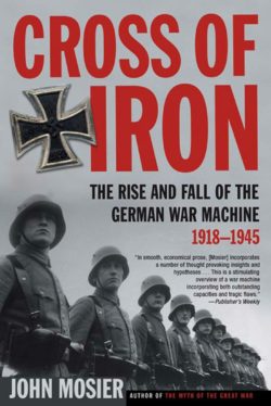 Cross of Iron: The Rise and Fall of the German War Machine, 1918-1945