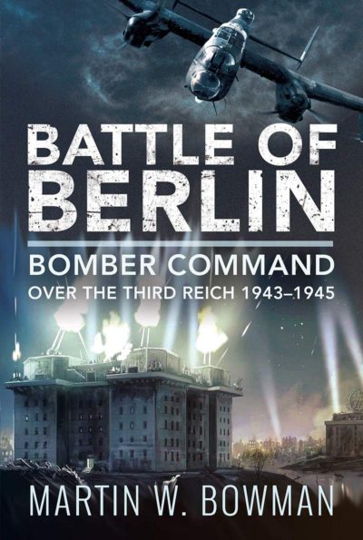 Battle of Berlin: Bomber Command over the Third Reich, 1943–1945